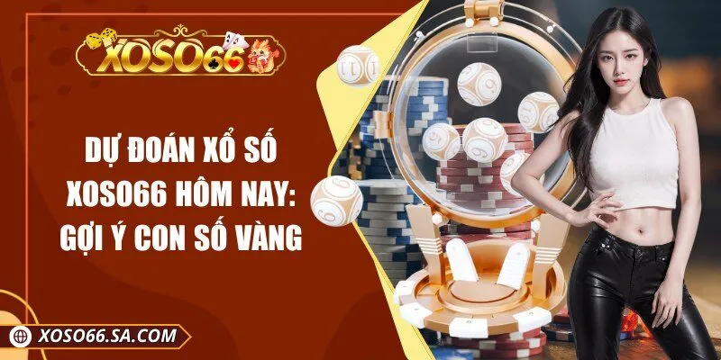 Dự Đoán Xổ Số XOSO66 Hôm Nay: Gợi Ý Con Số Vàng