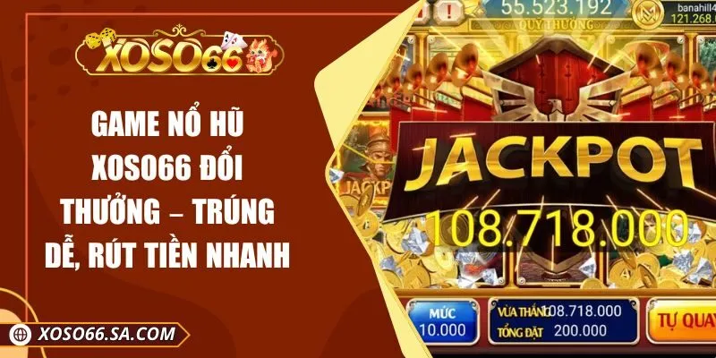 Game Nổ Hũ XOSO66 Đổi Thưởng – Trúng Dễ, Rút Tiền Nhanh