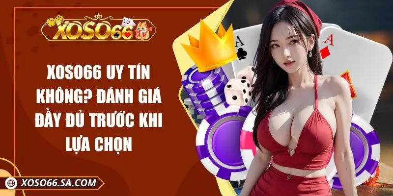 XOSO66 Uy Tín Không? Đánh Giá Đầy Đủ Trước Khi Lựa Chọn